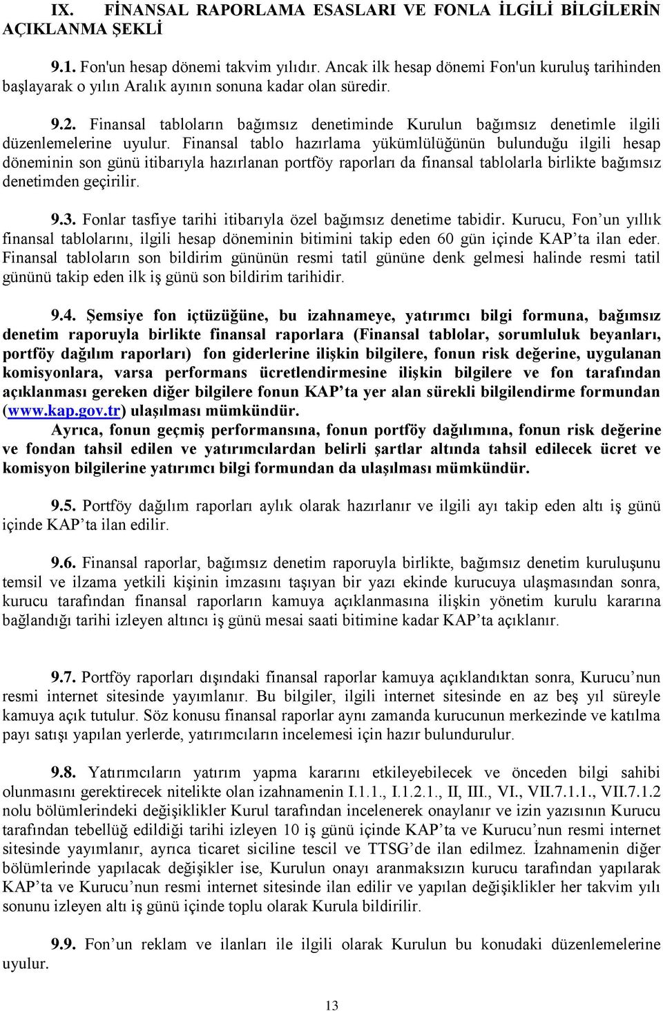 Finansal tabloların bağımsız denetiminde Kurulun bağımsız denetimle ilgili düzenlemelerine uyulur.