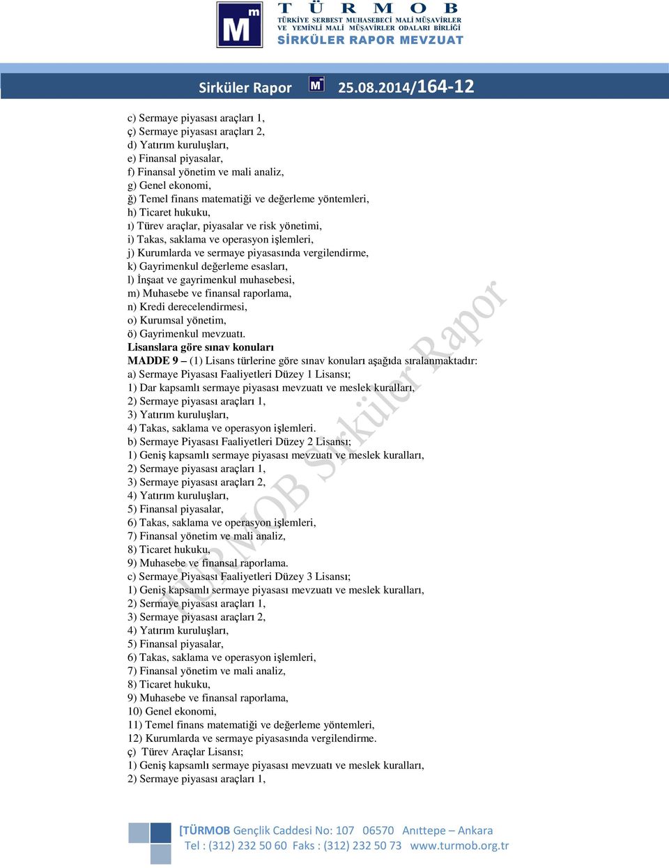 matematiği ve değerleme yöntemleri, h) Ticaret hukuku, ı) Türev araçlar, piyasalar ve risk yönetimi, i) Takas, saklama ve operasyon işlemleri, j) Kurumlarda ve sermaye piyasasında vergilendirme, k)