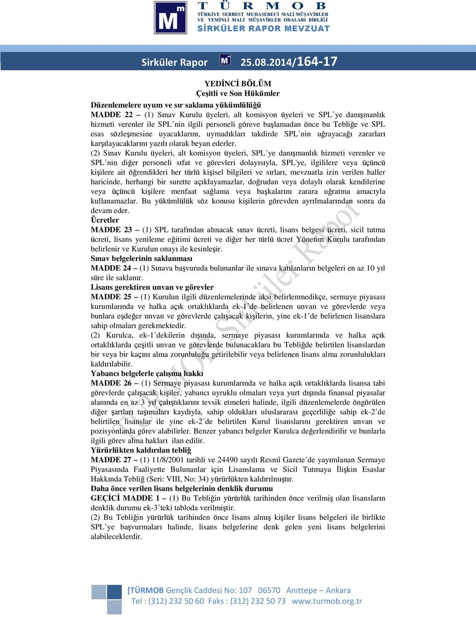 nin ilgili personeli göreve başlamadan önce bu Tebliğe ve SPL esas sözleşmesine uyacaklarını, uymadıkları takdirde SPL nin uğrayacağı zararları karşılayacaklarını yazılı olarak beyan ederler.