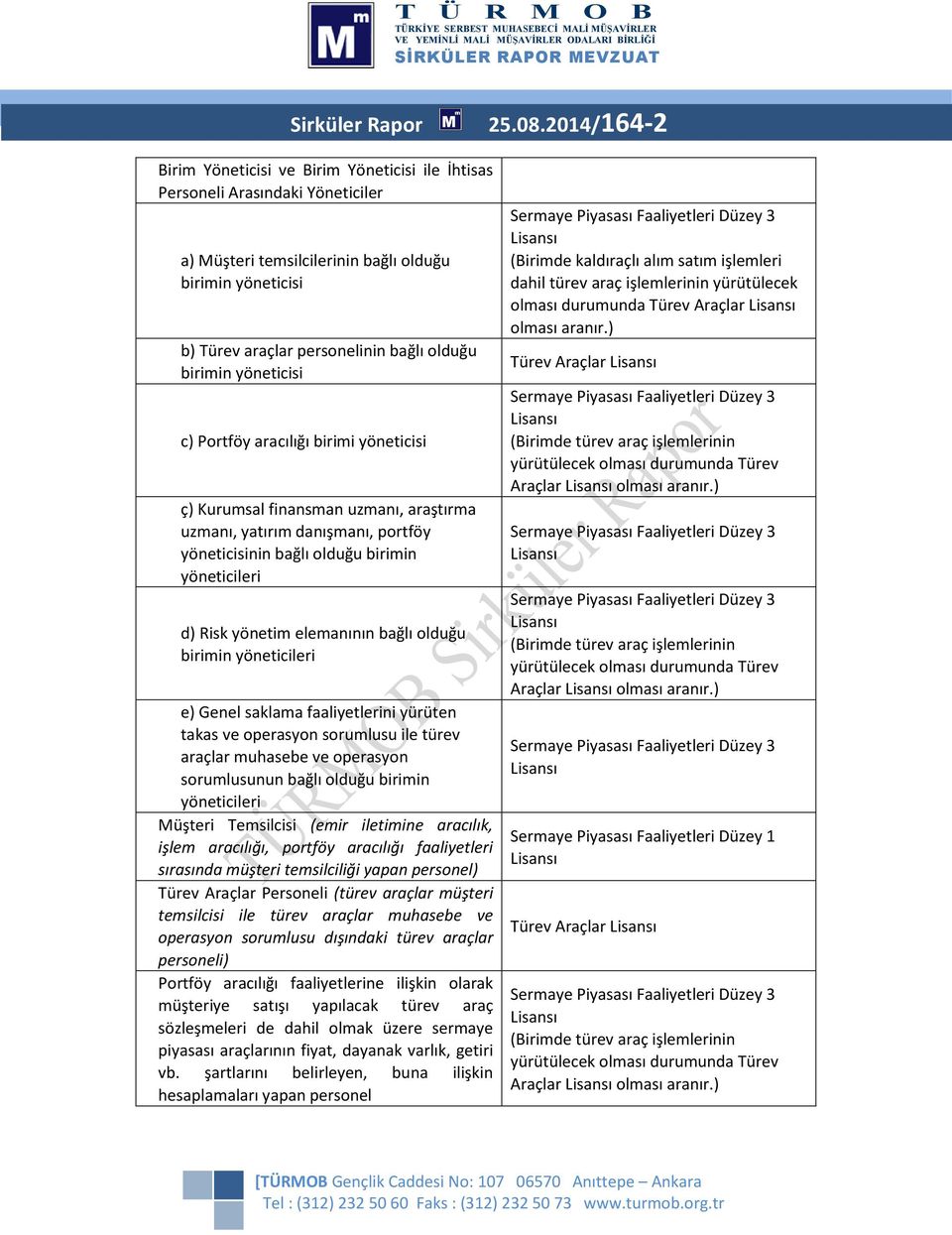 birimin yöneticisi c) Portföy aracılığı birimi yöneticisi ç) Kurumsal finansman uzmanı, araştırma uzmanı, yatırım danışmanı, portföy yöneticisinin bağlı olduğu birimin yöneticileri d) Risk yönetim