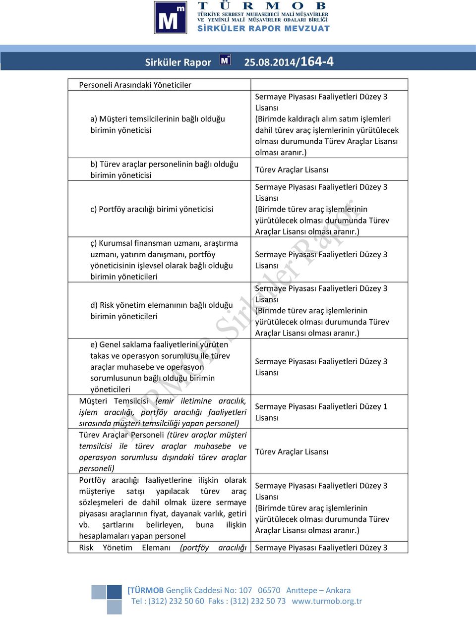 uzmanı, araştırma uzmanı, yatırım danışmanı, portföy yöneticisinin işlevsel olarak bağlı olduğu birimin yöneticileri d) Risk yönetim elemanının bağlı olduğu birimin yöneticileri e) Genel saklama