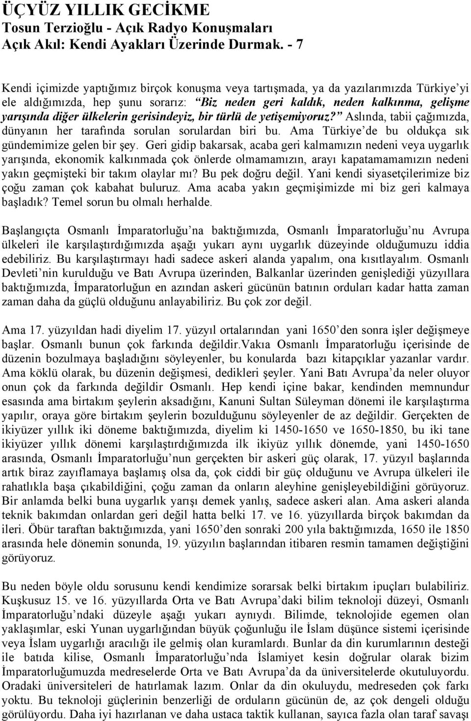 ülkelerin gerisindeyiz, bir türlü de yetişemiyoruz? Aslında, tabii çağımızda, dünyanın her tarafında sorulan sorulardan biri bu. Ama Türkiye de bu oldukça sık gündemimize gelen bir şey.