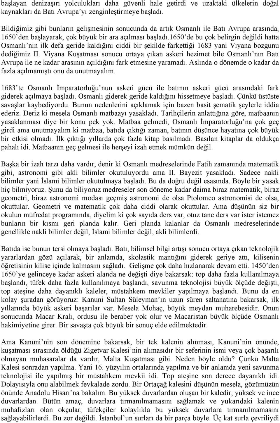 1650 de bu çok belirgin değildi hatta Osmanlı nın ilk defa geride kaldığını ciddi bir şekilde farkettiği 1683 yani Viyana bozgunu dediğimiz II.