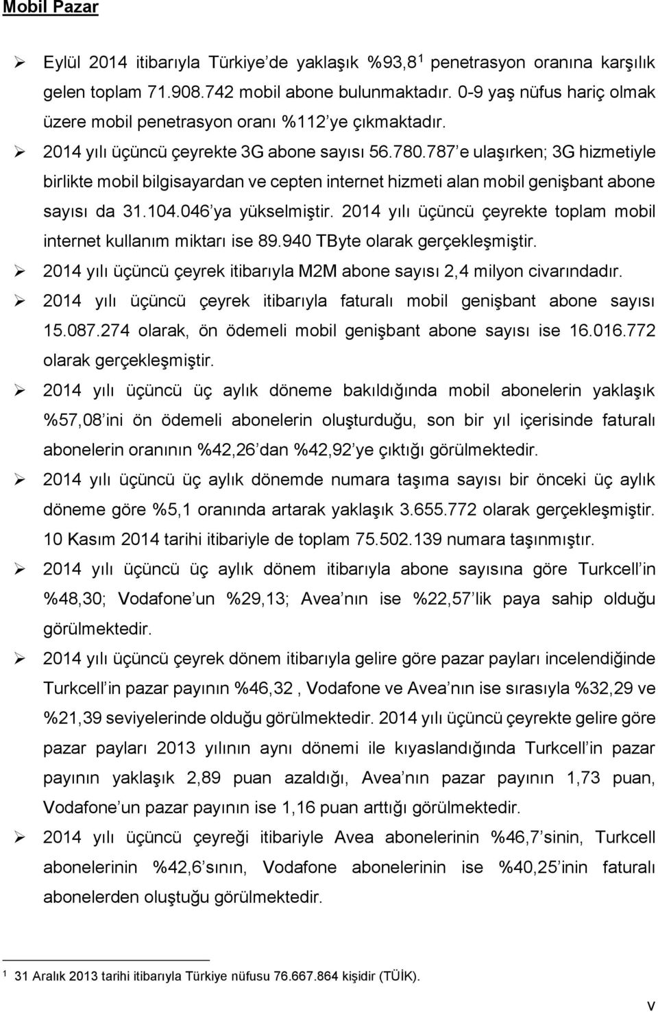 787 e ulaşırken; 3G hizmetiyle birlikte mobil bilgisayardan ve cepten internet hizmeti alan mobil genişbant abone sayısı da 31.14.46 ya yükselmiştir.