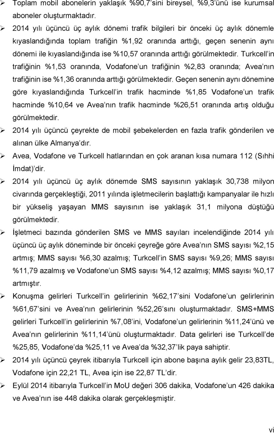 arttığı görülmektedir. Turkcell in trafiğinin %1,53 oranında, Vodafone un trafiğinin %2,83 oranında; Avea nın trafiğinin ise %1,36 oranında arttığı görülmektedir.