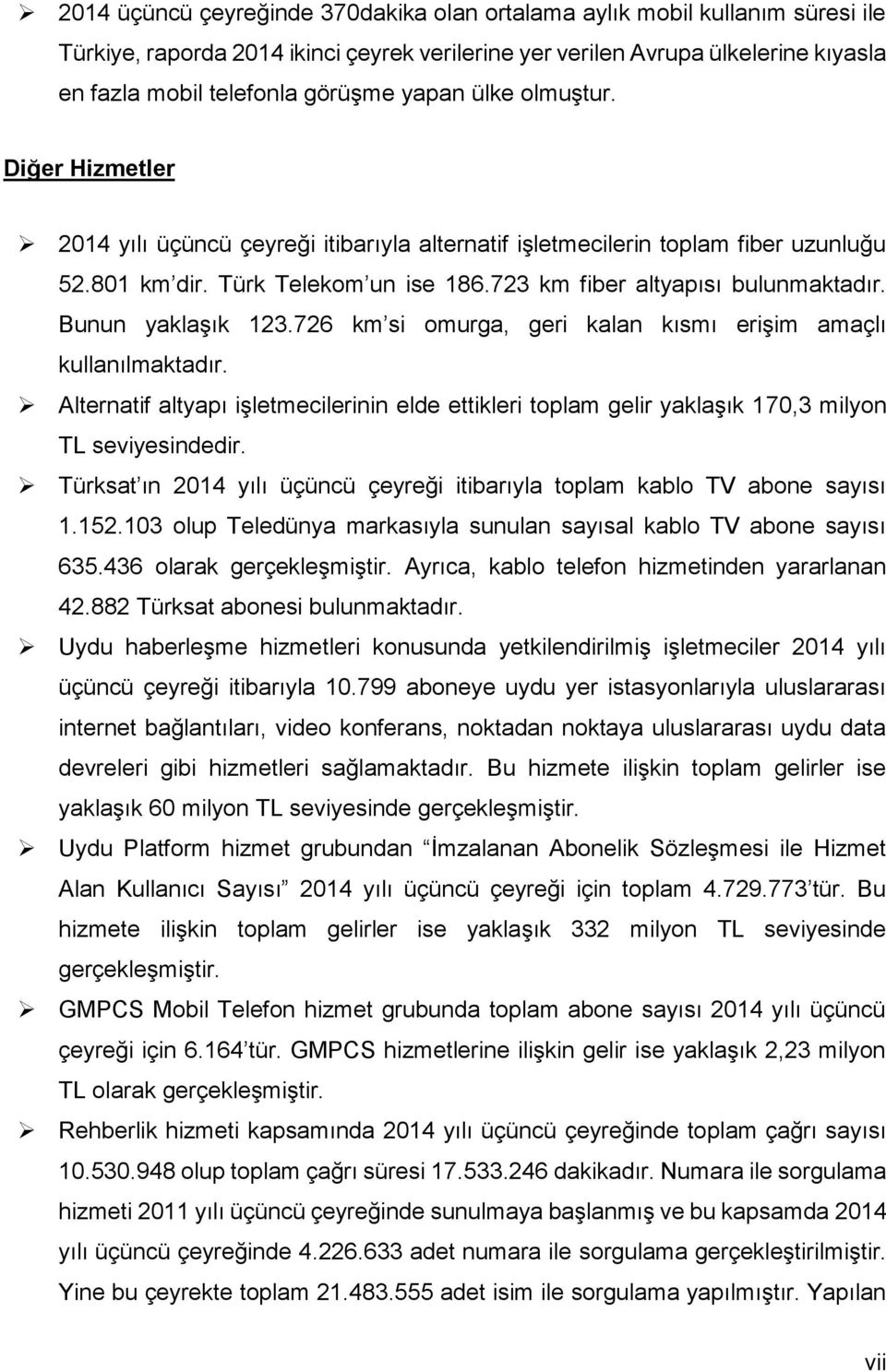 Bunun yaklaşık 123.726 km si omurga, geri kalan kısmı erişim amaçlı kullanılmaktadır. Alternatif altyapı işletmecilerinin elde ettikleri toplam gelir yaklaşık 17,3 milyon TL seviyesindedir.