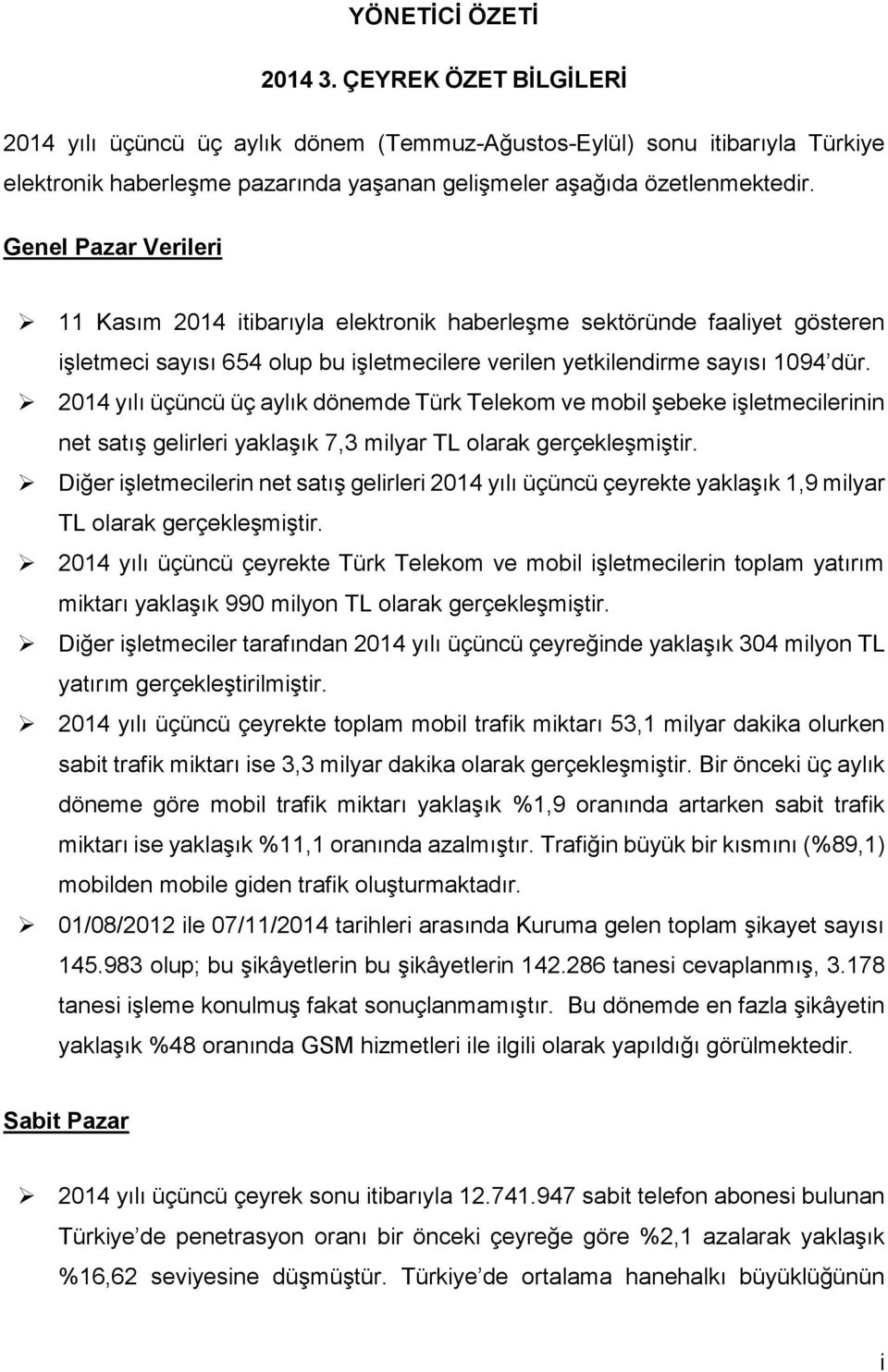 214 yılı üçüncü üç aylık dönemde Türk Telekom ve mobil şebeke işletmecilerinin net satış gelirleri yaklaşık 7,3 milyar TL olarak gerçekleşmiştir.