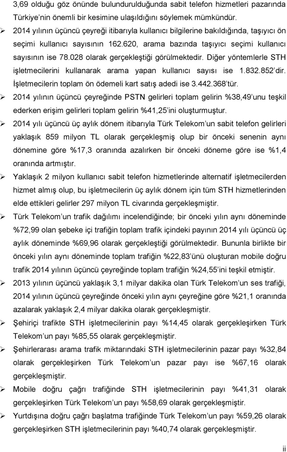 28 olarak gerçekleştiği görülmektedir. Diğer yöntemlerle STH işletmecilerini kullanarak arama yapan kullanıcı sayısı ise 1.832.852 dir. İşletmecilerin toplam ön ödemeli kart satış adedi ise 3.442.