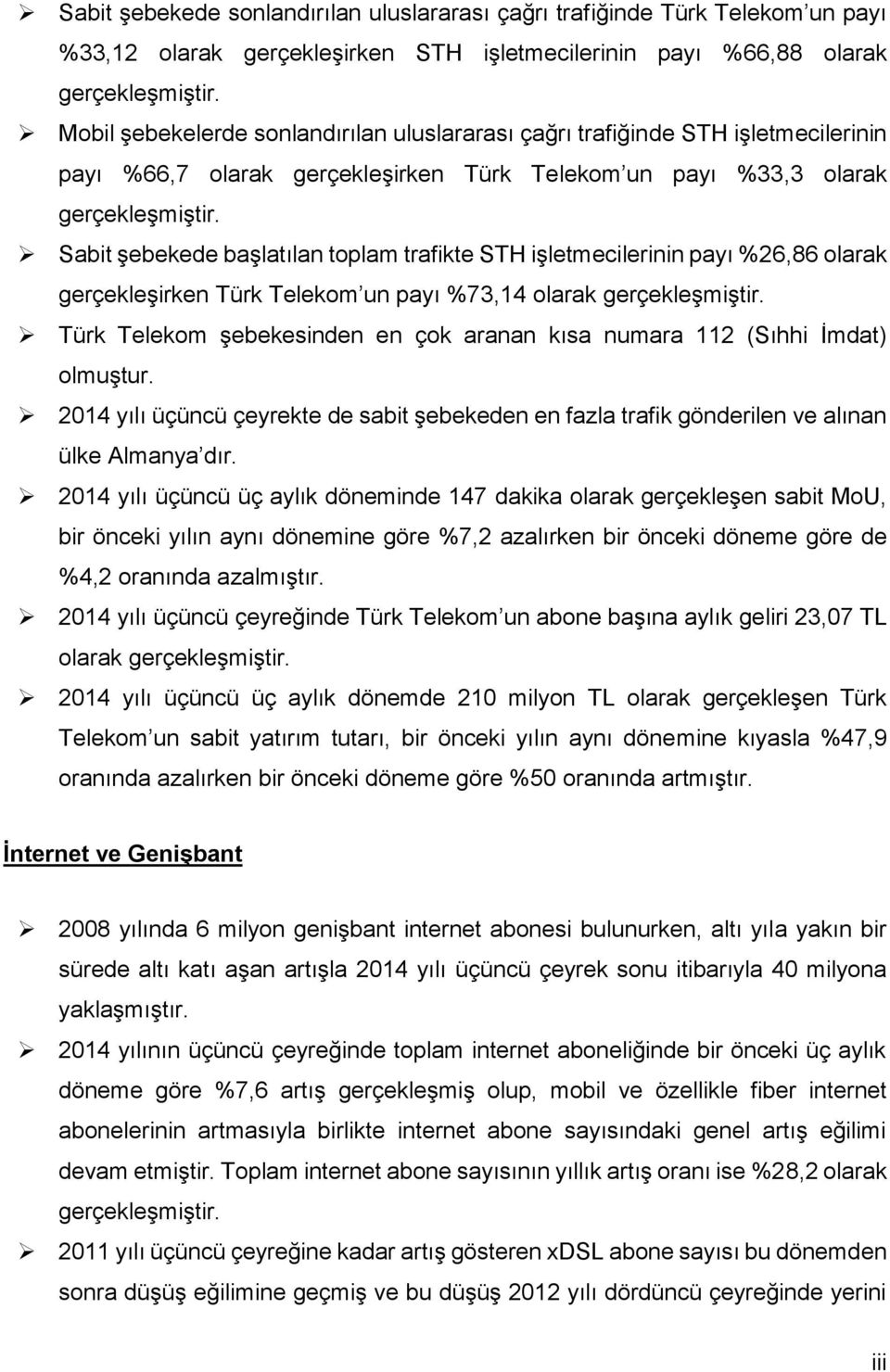 Sabit şebekede başlatılan toplam trafikte STH işletmecilerinin payı %26,86 olarak gerçekleşirken Türk Telekom un payı %73,14 olarak gerçekleşmiştir.