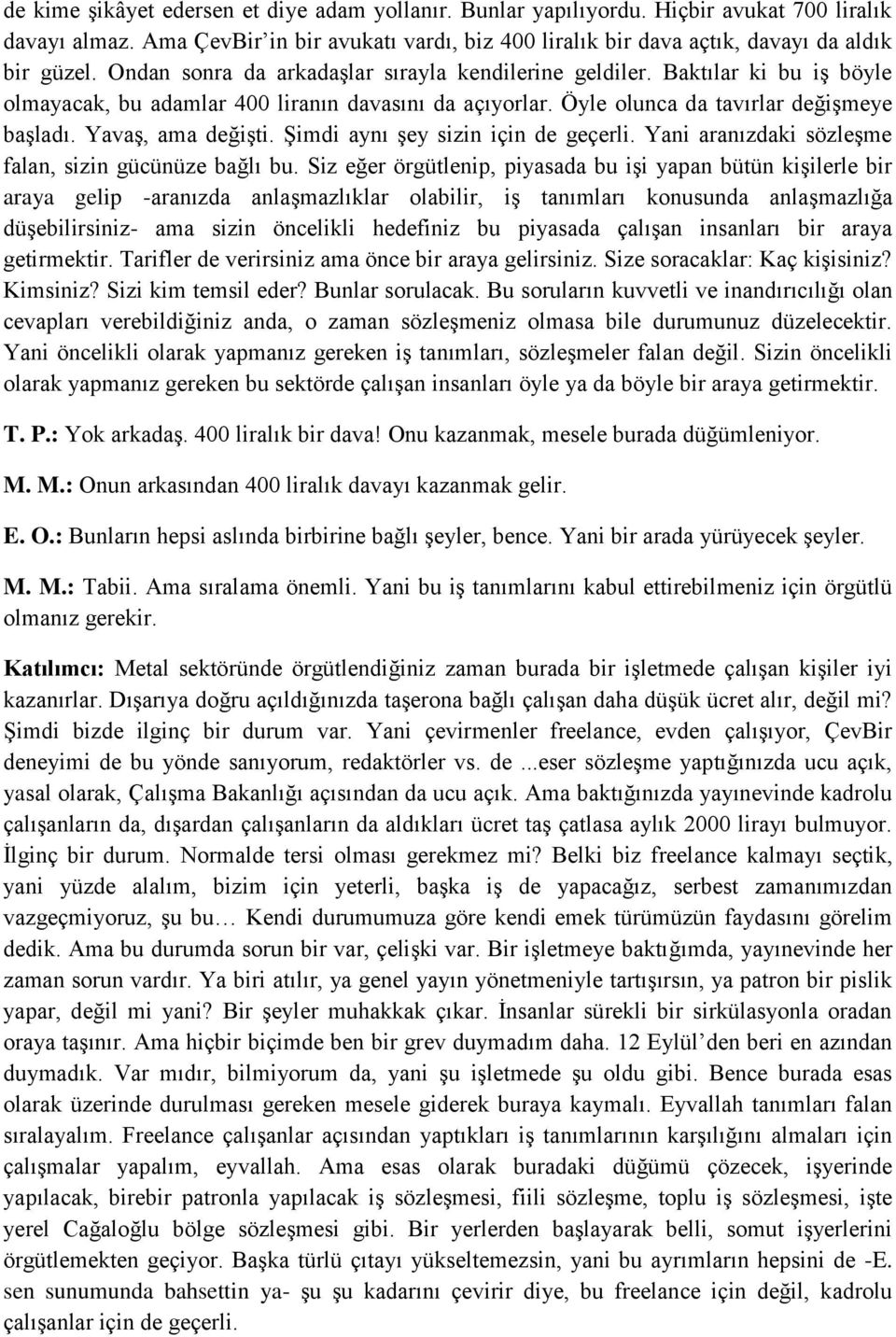 Şimdi aynı şey sizin için de geçerli. Yani aranızdaki sözleşme falan, sizin gücünüze bağlı bu.