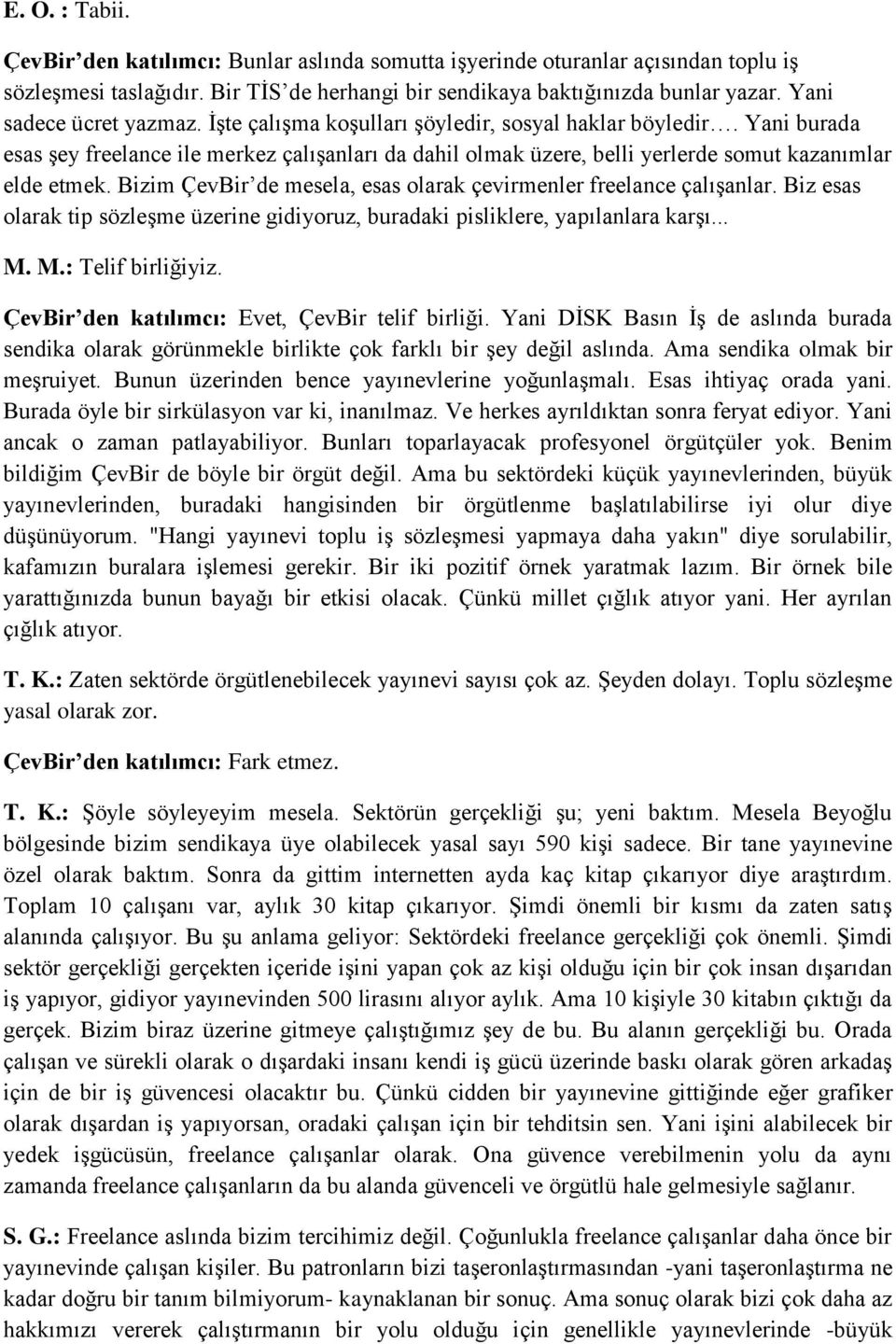 Yani burada esas şey freelance ile merkez çalışanları da dahil olmak üzere, belli yerlerde somut kazanımlar elde etmek. Bizim ÇevBir de mesela, esas olarak çevirmenler freelance çalışanlar.