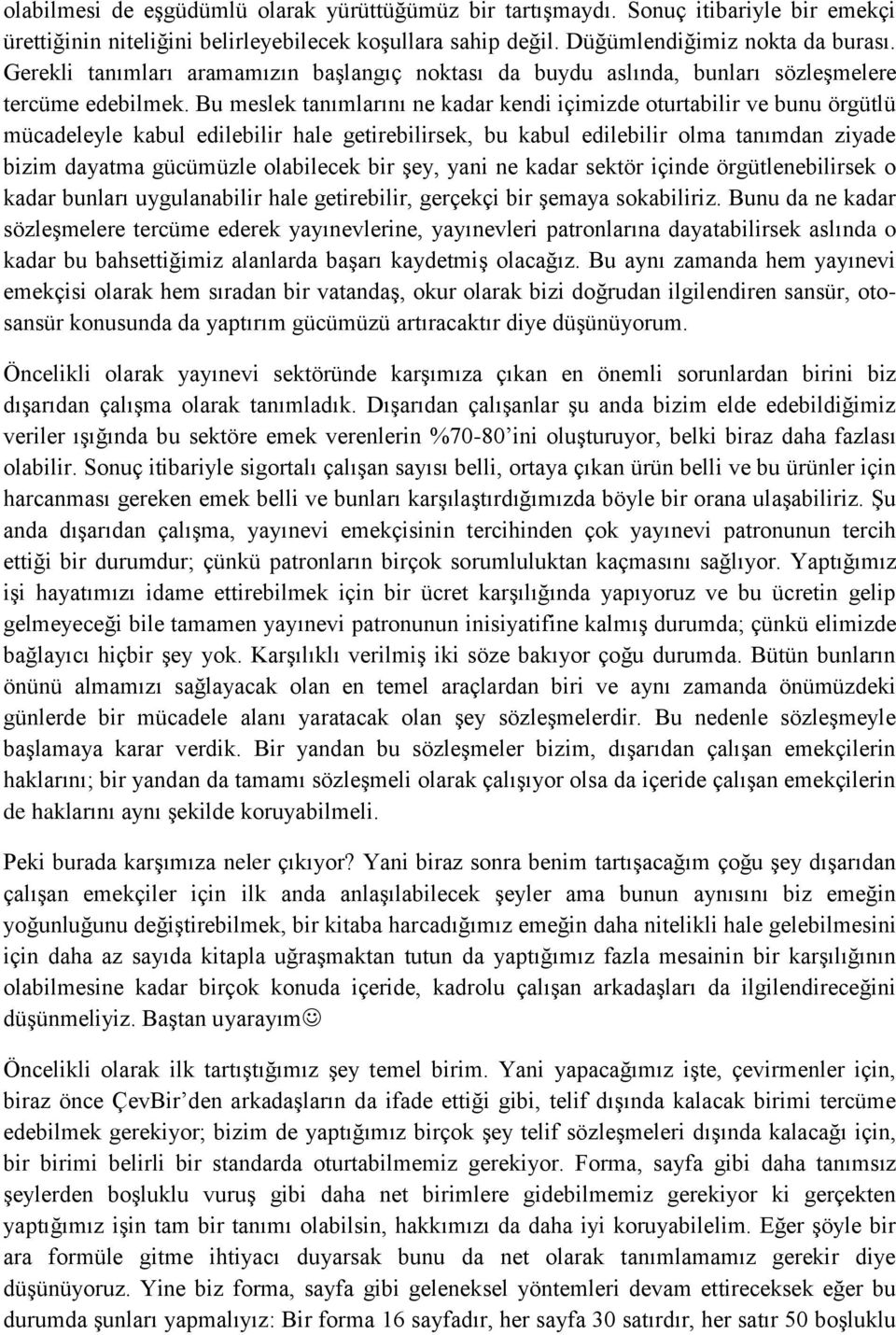 Bu meslek tanımlarını ne kadar kendi içimizde oturtabilir ve bunu örgütlü mücadeleyle kabul edilebilir hale getirebilirsek, bu kabul edilebilir olma tanımdan ziyade bizim dayatma gücümüzle olabilecek