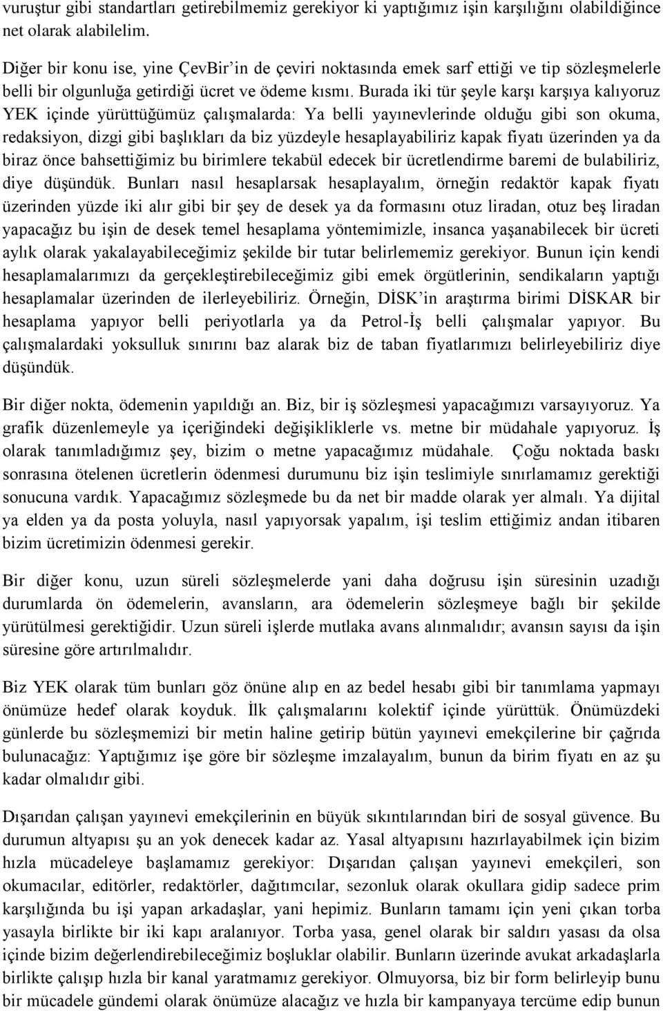 Burada iki tür şeyle karşı karşıya kalıyoruz YEK içinde yürüttüğümüz çalışmalarda: Ya belli yayınevlerinde olduğu gibi son okuma, redaksiyon, dizgi gibi başlıkları da biz yüzdeyle hesaplayabiliriz