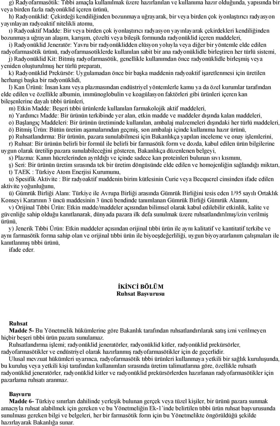 kendiliğinden bozunmaya uğrayan alaşım, karışım, çözelti veya bileşik formunda radyonüklid içeren maddeleri, i) Radyonüklid Jeneratör: Yavru bir radyonüklidden elüsyon yoluyla veya diğer bir yöntemle