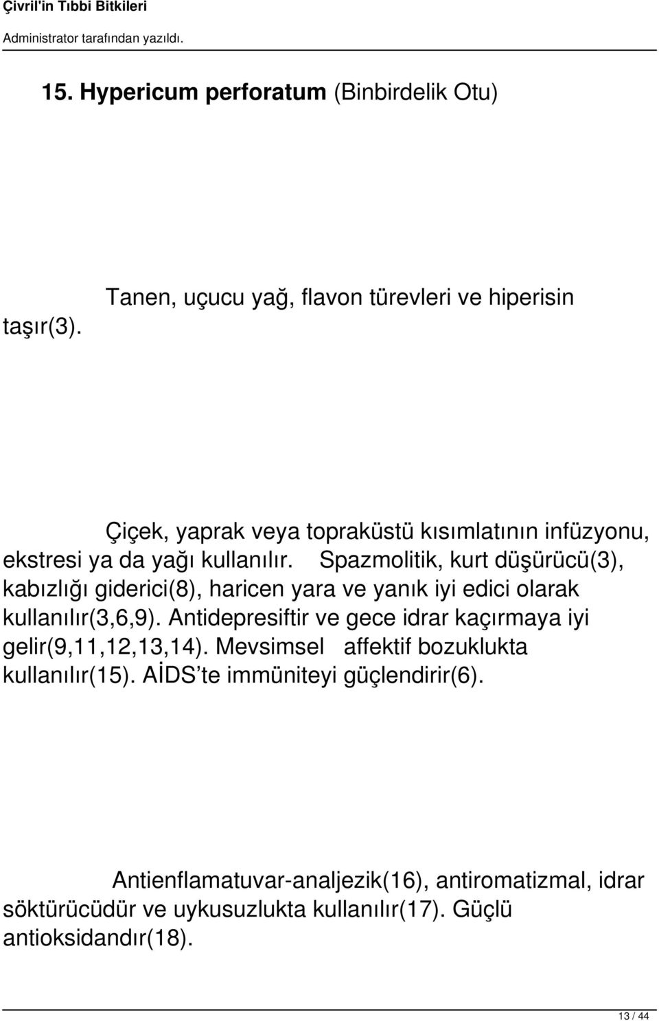 Spazmolitik, kurt düşürücü(3), kabızlığı giderici(8), haricen yara ve yanık iyi edici olarak kullanılır(3,6,9).