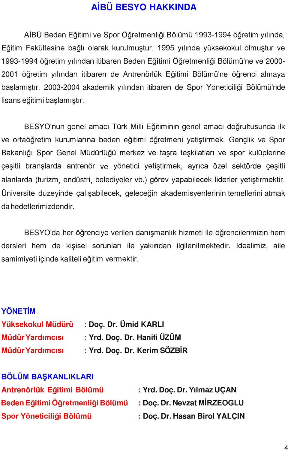 başlamıştır. 2003-2004 akademik yılından itibaren de Spor Yöneticiliği Bölümü'nde lisans eğitimi başlamıştır.