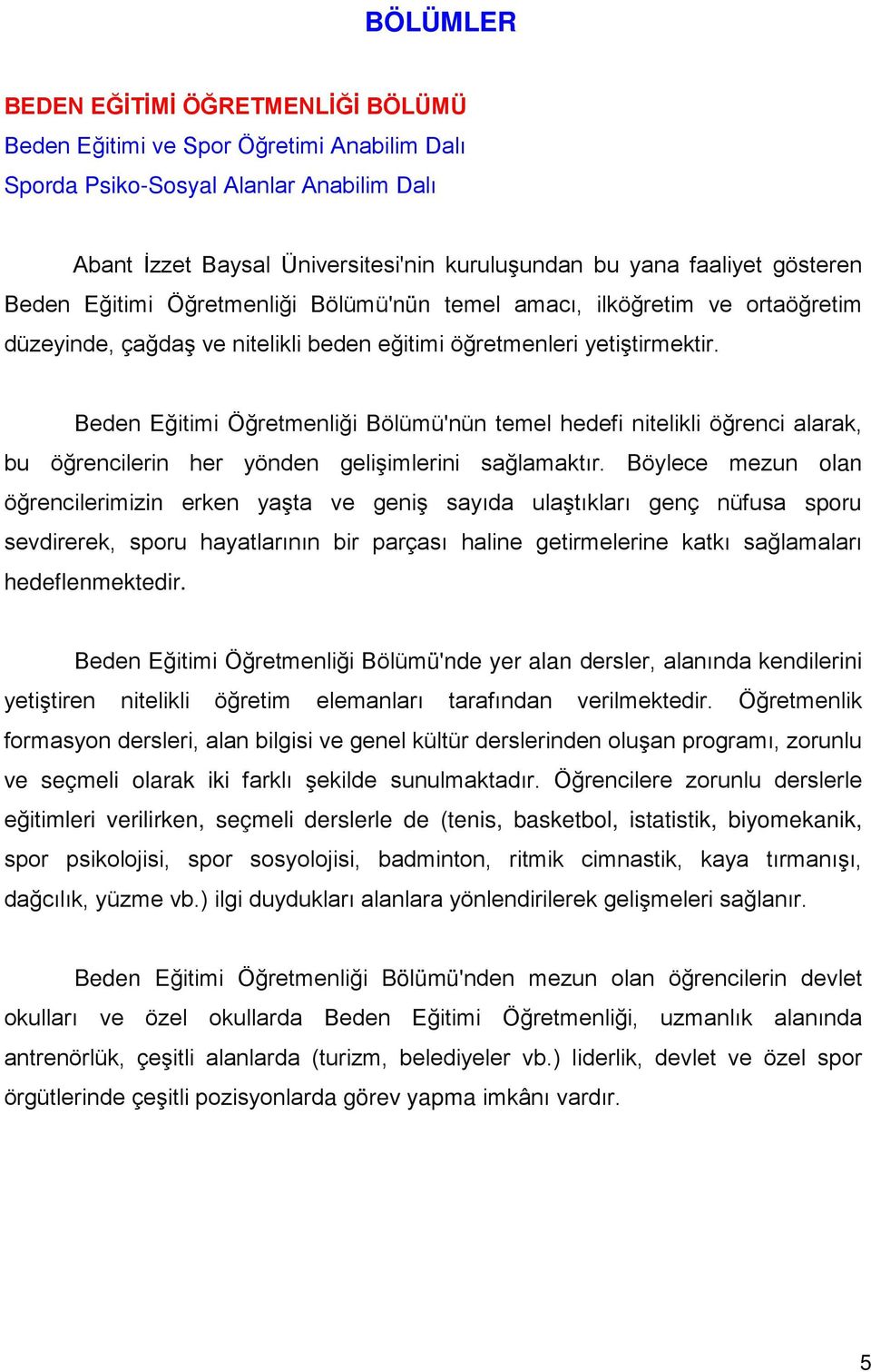 Beden Eğitimi Öğretmenliği Bölümü'nün temel hedefi nitelikli öğrenci alarak, bu öğrencilerin her yönden gelişimlerini sağlamaktır.