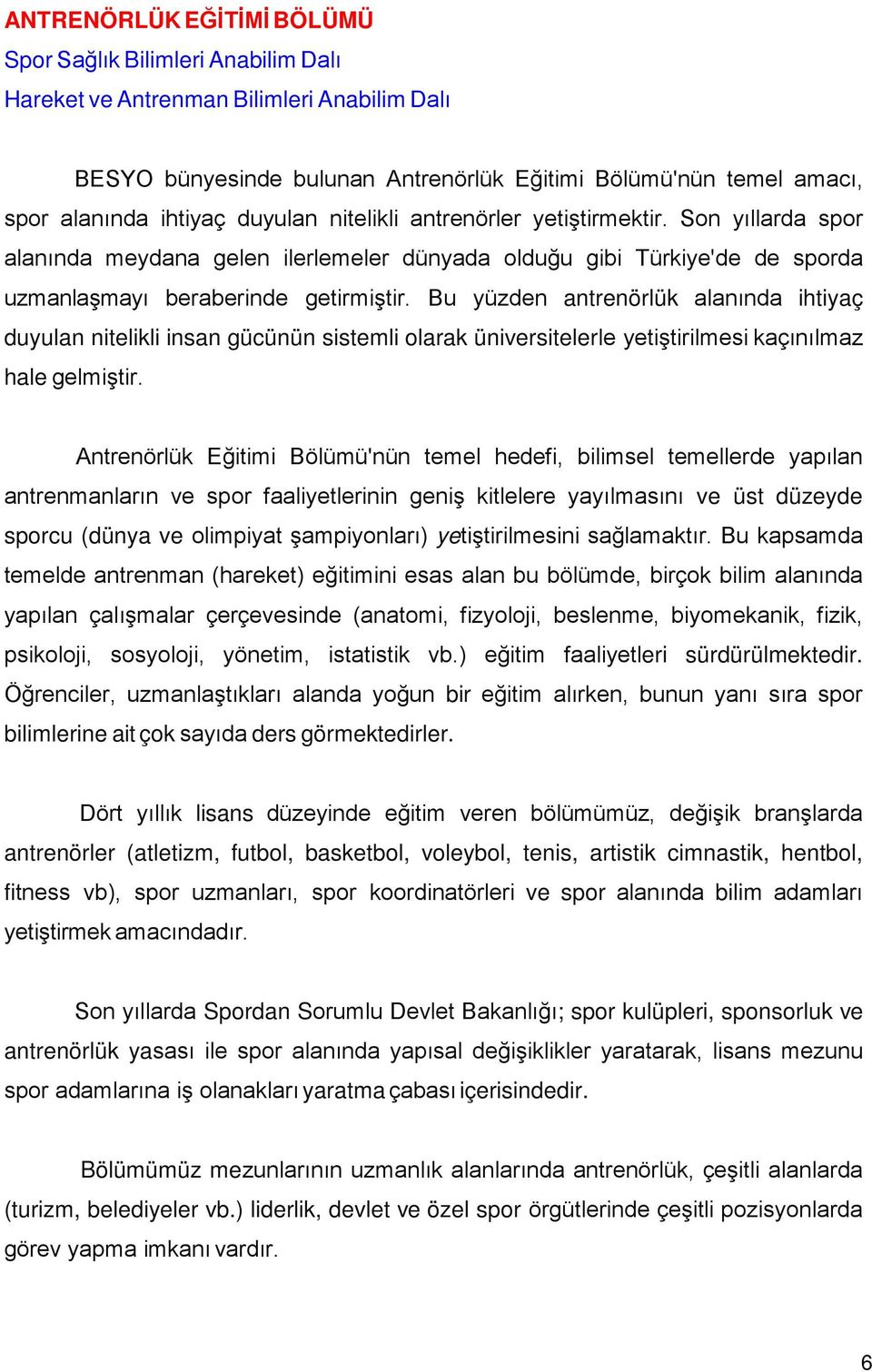 Bu yüzden antrenörlük alanında ihtiyaç duyulan nitelikli insan gücünün sistemli olarak üniversitelerle yetiştirilmesi kaçınılmaz hale gelmiştir.