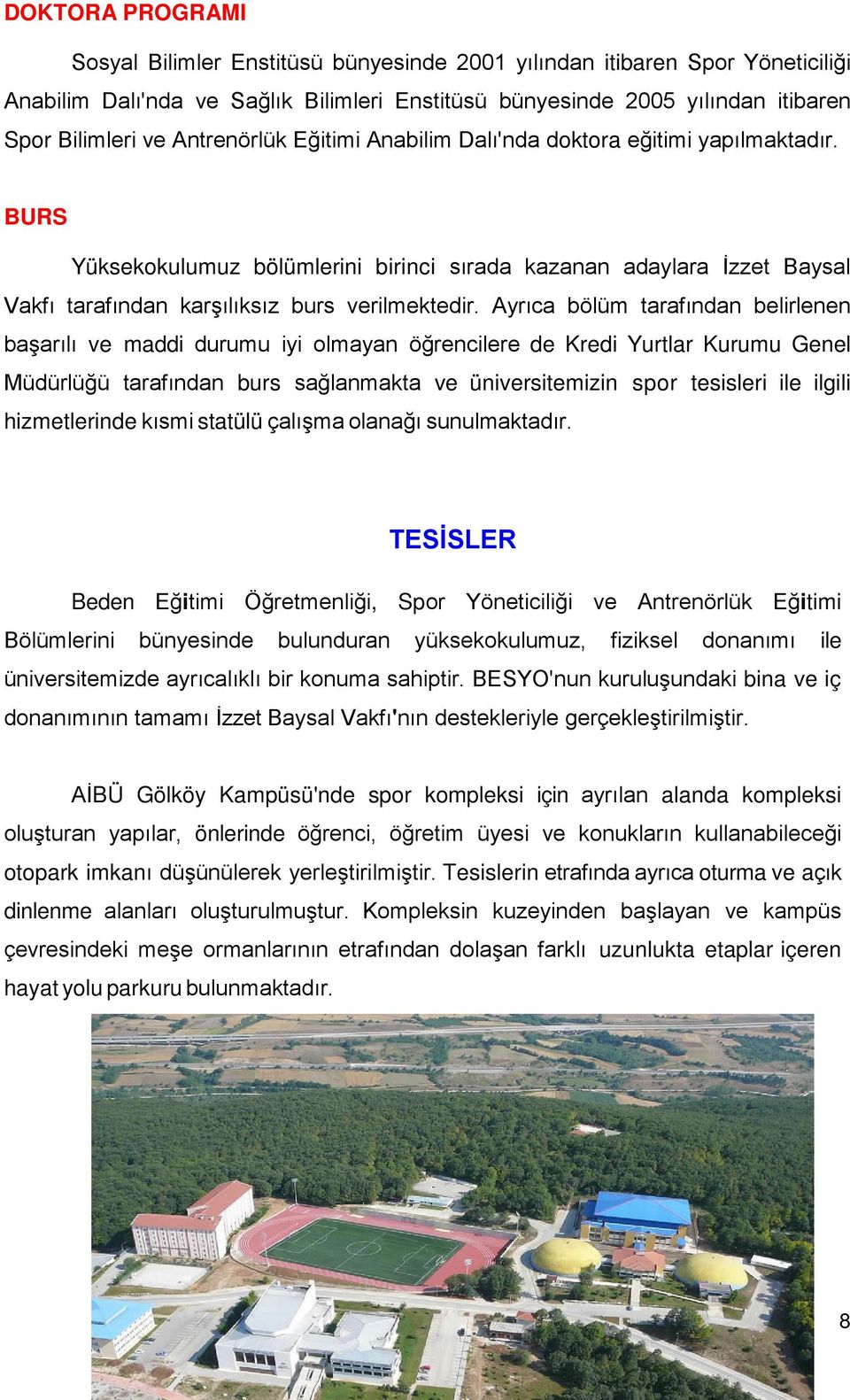 Ayrıca bölüm tarafından belirlenen başarılı ve maddi durumu iyi olmayan öğrencilere de Kredi Yurtlar Kurumu Genel Müdürlüğü tarafından burs sağlanmakta ve üniversitemizin spor tesisleri ile ilgili