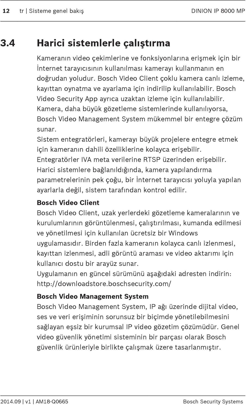 Bosch Video Client çoklu kamera canlı izleme, kayıttan oynatma ve ayarlama için indirilip kullanılabilir. Bosch Video Security pp ayrıca uzaktan izleme için kullanılabilir.