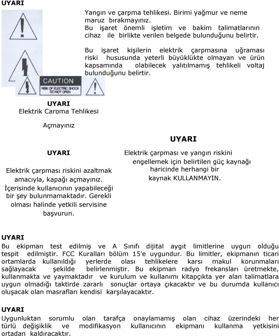 UYARI Elektrik Çarpma Tehlikesi Açmayınız UYARI UYARI Elektrik çarpması riskini azaltmak amacıyla, kapağı açmayınız. İçerisinde kullanıcının yapabileceği bir şey bulunmamaktadır.