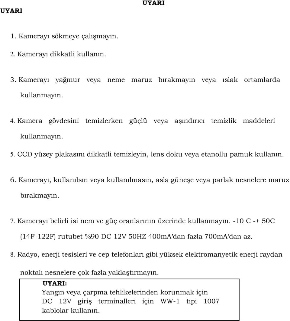 Kamerayı, kullanılsın veya kullanılmasın, asla güneşe veya parlak nesnelere maruz bırakmayın. 7. Kamerayı belirli isi nem ve güç oranlarının üzerinde kullanmayın.