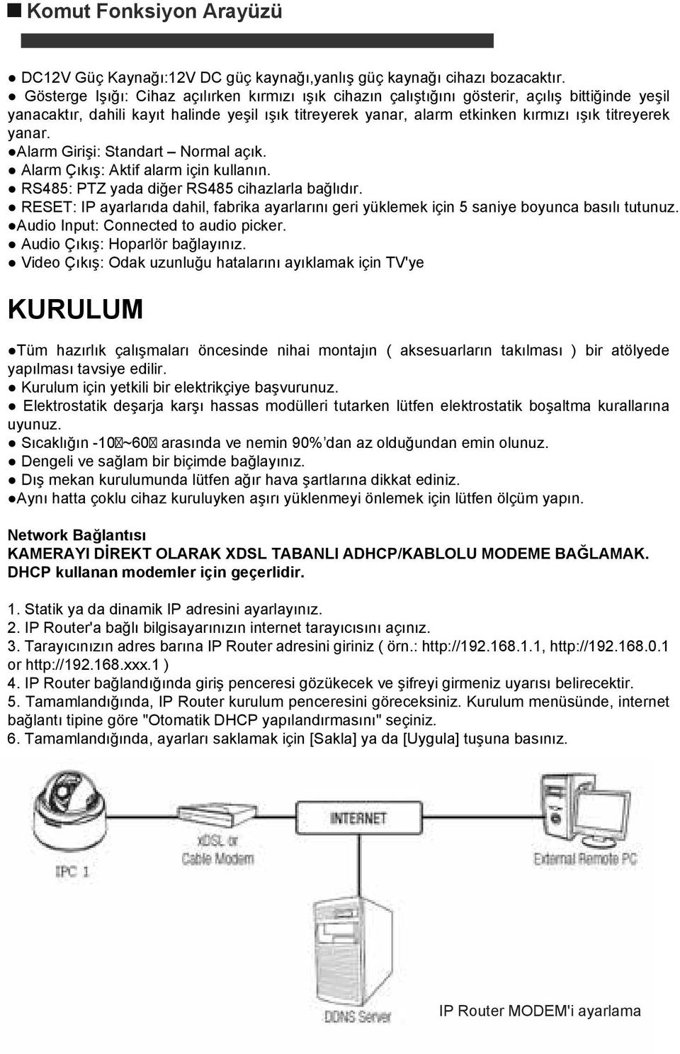 yanar. Alarm Girişi: Standart Normal açık. Alarm Çıkış: Aktif alarm için kullanın. RS485: PTZ yada diğer RS485 cihazlarla bağlıdır.