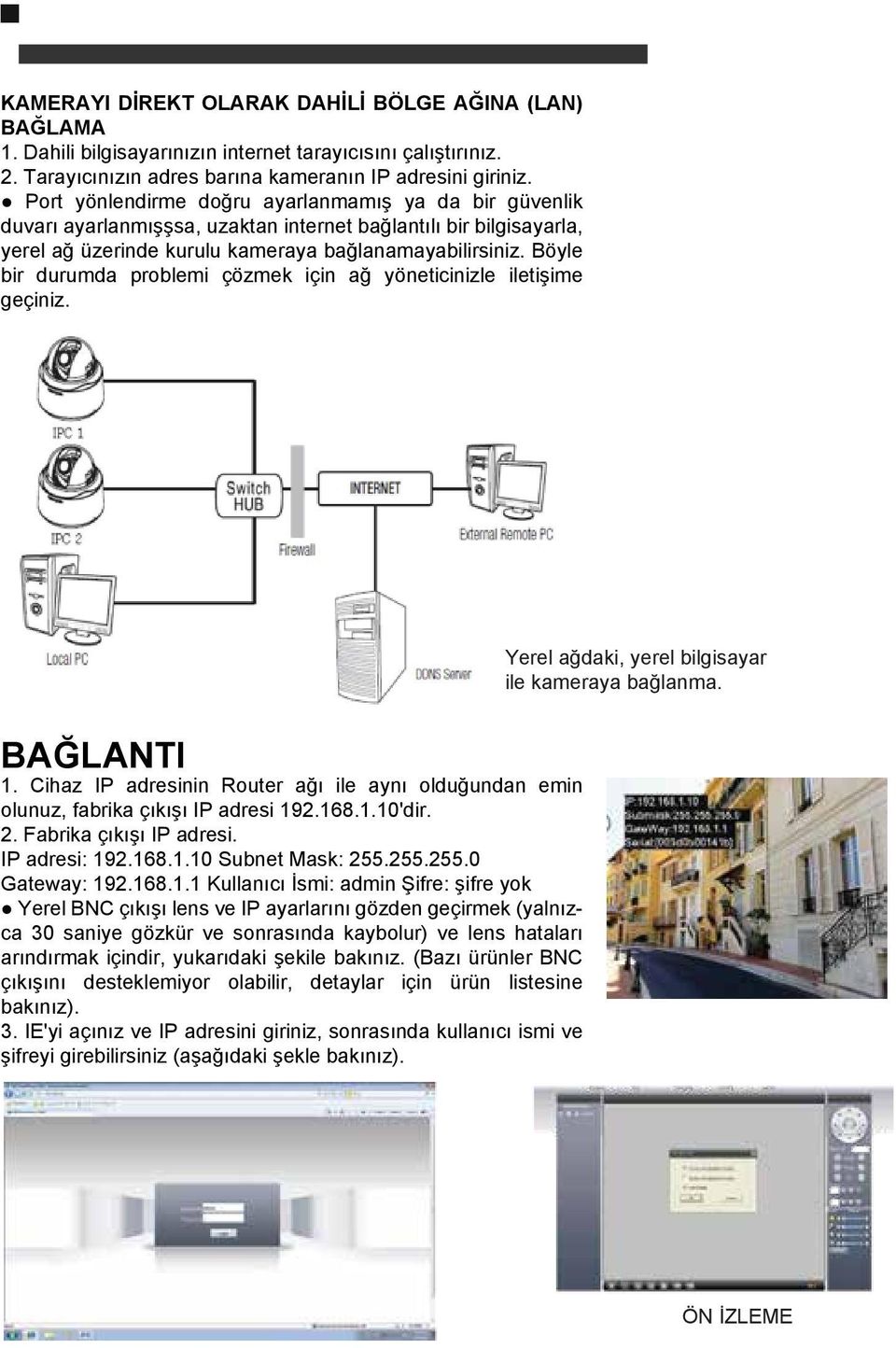 Böyle bir durumda problemi çözmek için ağ yöneticinizle iletişime geçiniz. Yerel ağdaki, yerel bilgisayar ile kameraya bağlanma. BAĞLANTI 1.