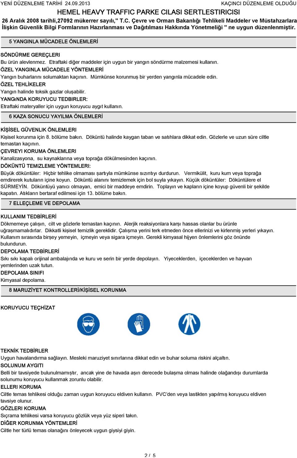 YANGıNDA KORUYUCU TEDBIRLER: Etraftaki materyaller için uygun koruyucu aygıt kullanın. 6 KAZA SONUCU YAYILMA ÖNLEMLERİ KİŞİSEL GÜVENLIK ÖNLEMLERI Kişisel korunma için 8. bölüme bakın.