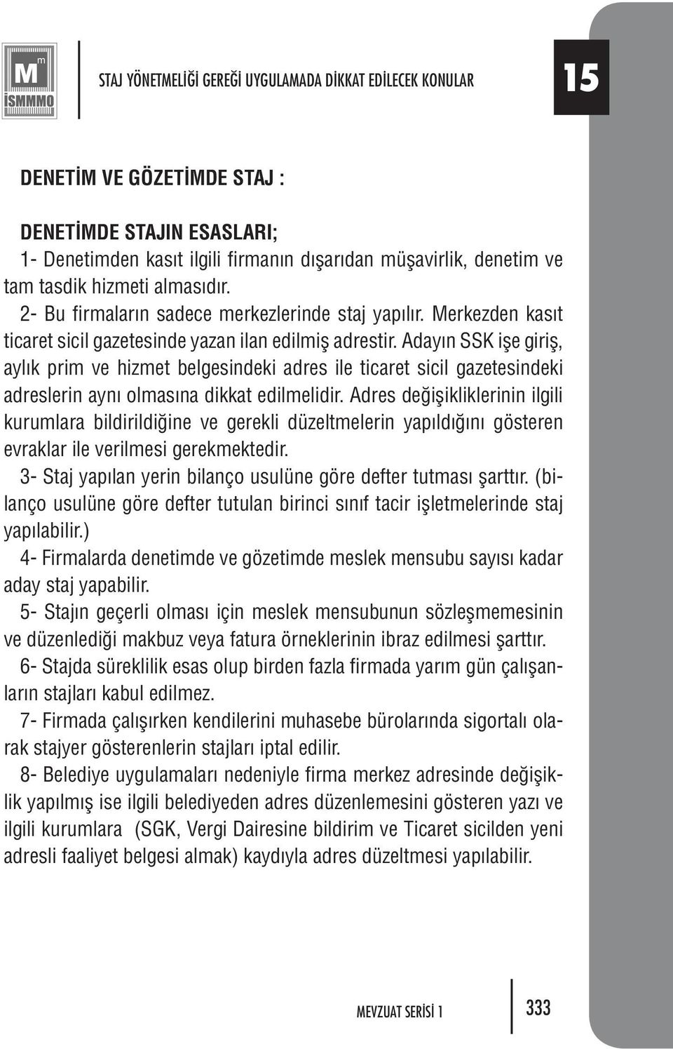 Adayın SSK işe giriş, aylık prim ve hizmet belgesindeki adres ile ticaret sicil gazetesindeki adreslerin aynı olmasına dikkat edilmelidir.