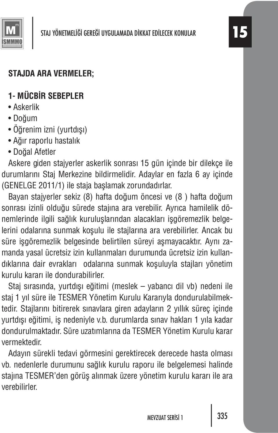 Bayan stajyerler sekiz (8) hafta doğum öncesi ve (8 ) hafta doğum sonrası izinli olduğu sürede stajına ara verebilir.