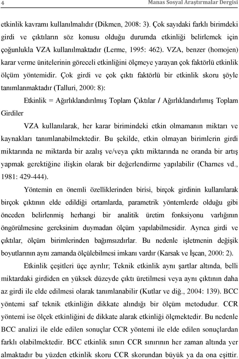 VZA, benzer (homojen) karar verme ünitelerinin göreceli etkinliğini ölçmeye yarayan çok faktörlü etkinlik ölçüm yöntemidir.