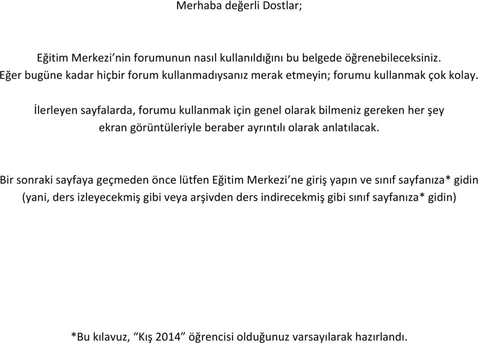 İlerleyen sayfalarda, forumu kullanmak için genel olarak bilmeniz gereken her şey ekran görüntüleriyle beraber ayrıntılı olarak anlatılacak.