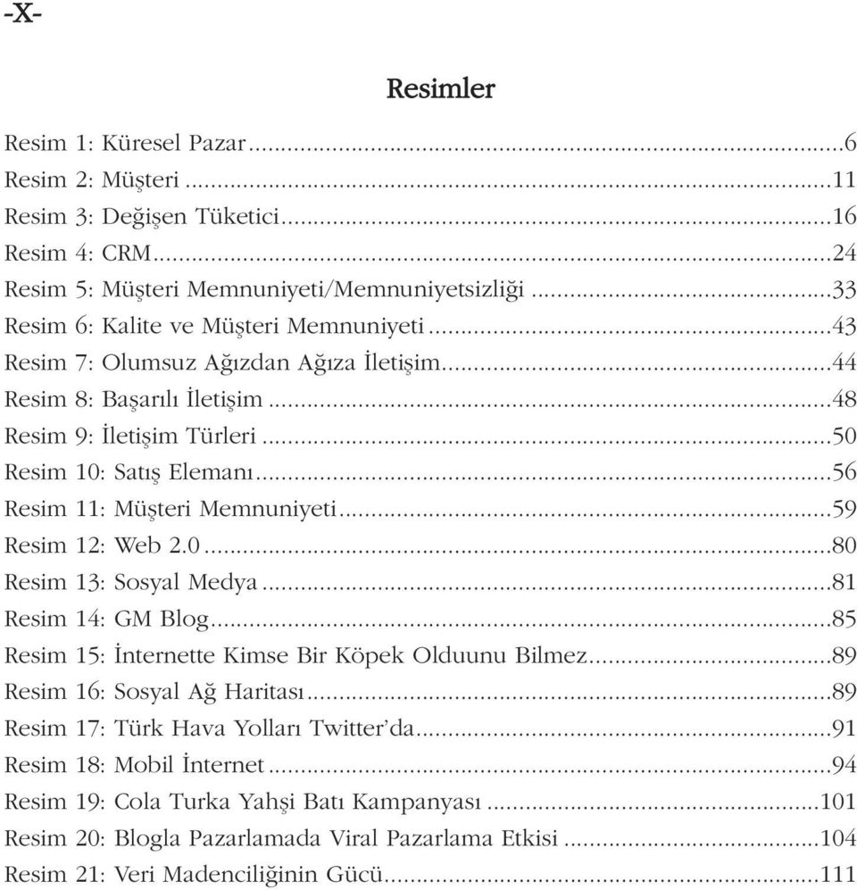 ..56 Resim 11: Müşteri Memnuniyeti...59 Resim 12: Web 2.0...80 Resim 13: Sosyal Medya...81 Resim 14: GM Blog...85 Resim 15: İnternette Kimse Bir Köpek Oldu unu Bilmez.