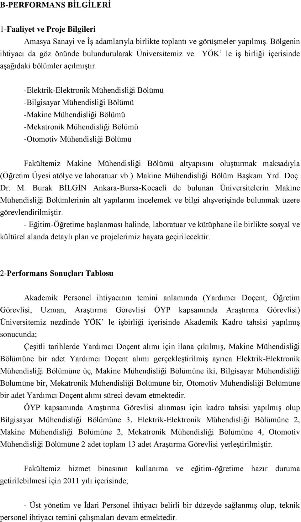 -Elektrik-Elektronik Mühendisliği Bölümü -Bilgisayar Mühendisliği Bölümü -Makine Mühendisliği Bölümü -Mekatronik Mühendisliği Bölümü -Otomotiv Mühendisliği Bölümü Fakültemiz Makine Mühendisliği