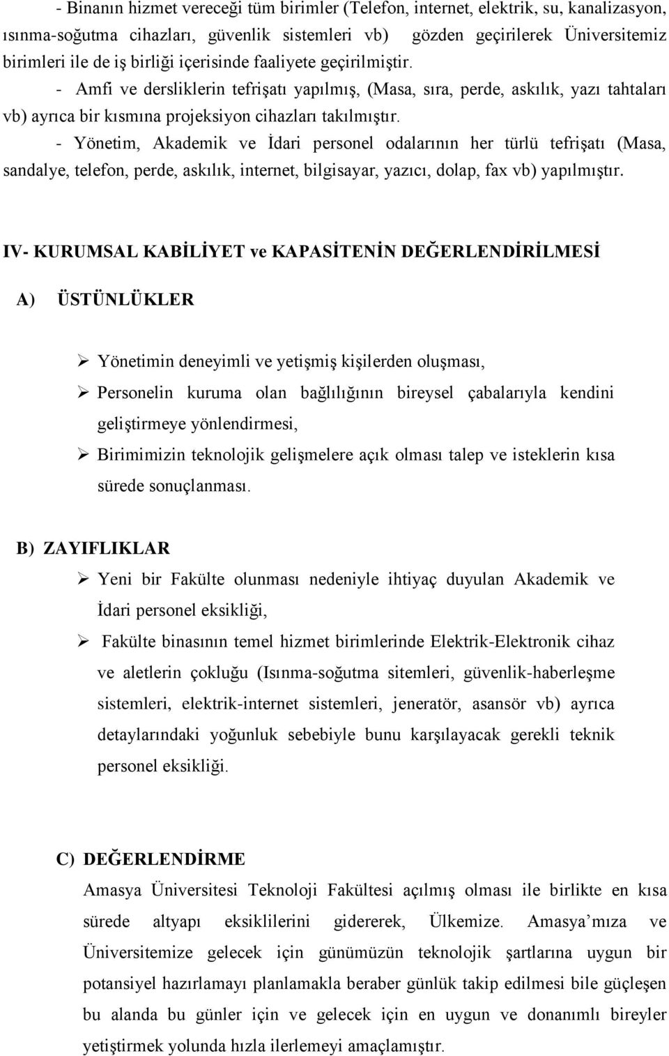 - Yönetim, Akademik ve İdari personel odalarının her türlü tefrişatı (Masa, sandalye, telefon, perde, askılık, internet, bilgisayar, yazıcı, dolap, fax vb) yapılmıştır.