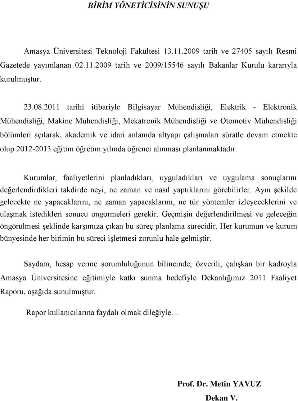 2011 tarihi itibariyle Bilgisayar Mühendisliği, Elektrik - Elektronik Mühendisliği, Makine Mühendisliği, Mekatronik Mühendisliği ve Otomotiv Mühendisliği bölümleri açılarak, akademik ve idari anlamda