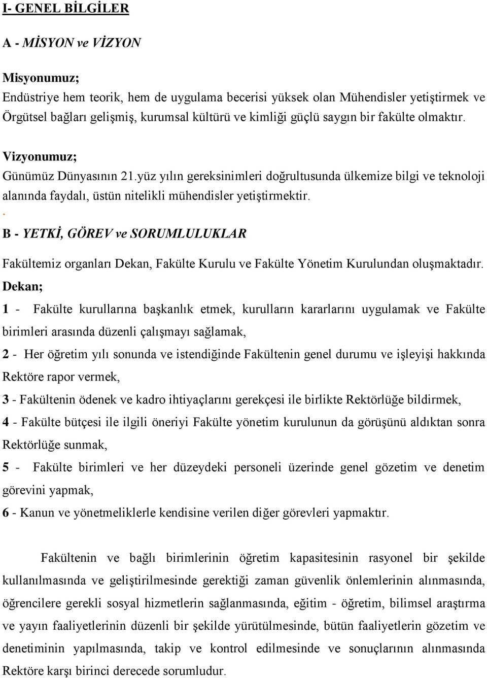 . B - YETKİ, GÖREV ve SORUMLULUKLAR Fakültemiz organları Dekan, Fakülte Kurulu ve Fakülte Yönetim Kurulundan oluşmaktadır.