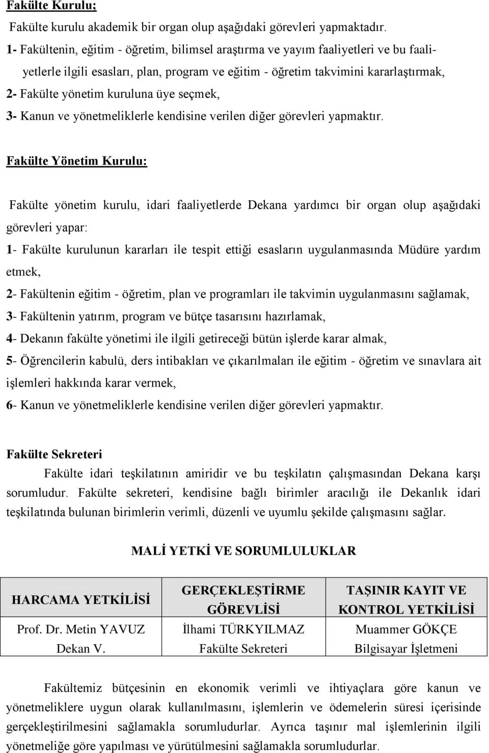 üye seçmek, 3- Kanun ve yönetmeliklerle kendisine verilen diğer görevleri yapmaktır.