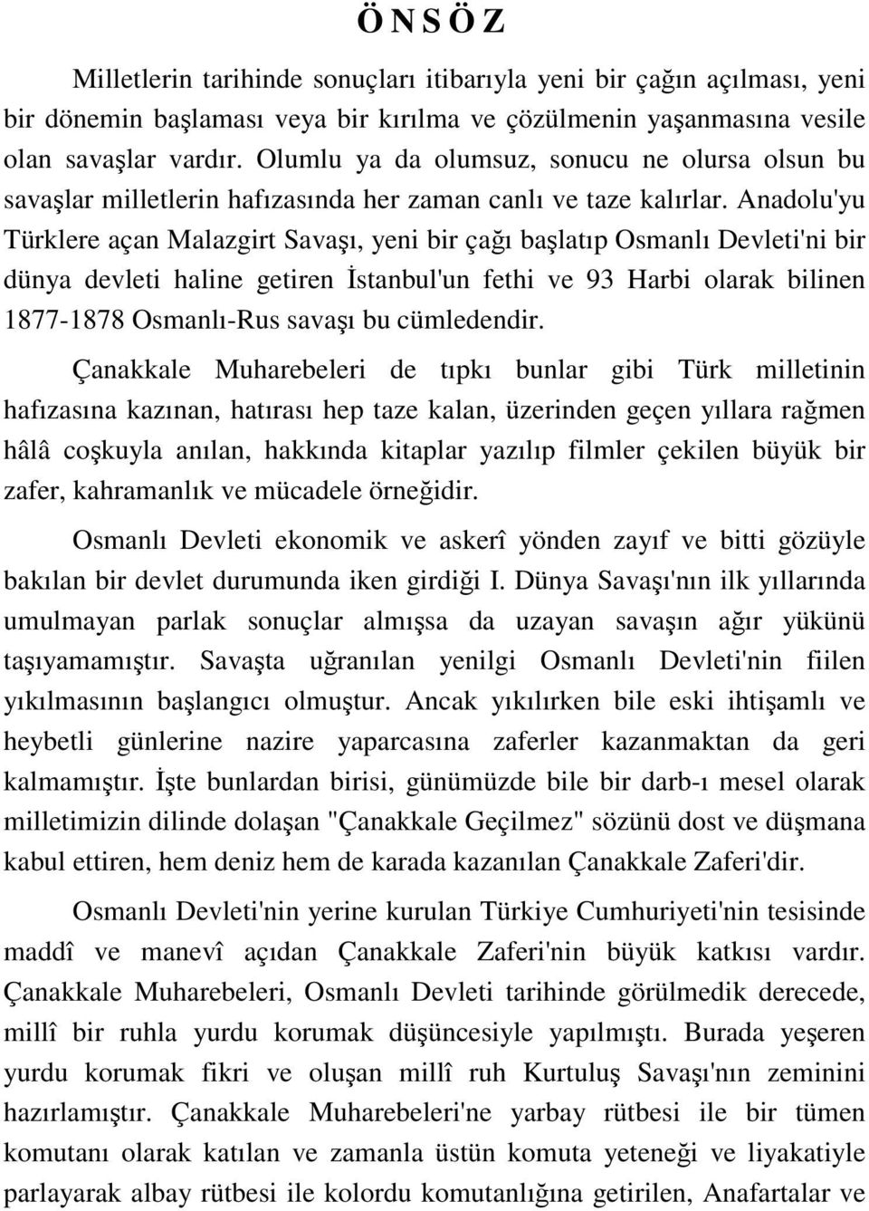 Anadolu'yu Türklere açan Malazgirt Savaşı, yeni bir çağı başlatıp Osmanlı Devleti'ni bir dünya devleti haline getiren Đstanbul'un fethi ve 93 Harbi olarak bilinen 1877-1878 Osmanlı-Rus savaşı bu