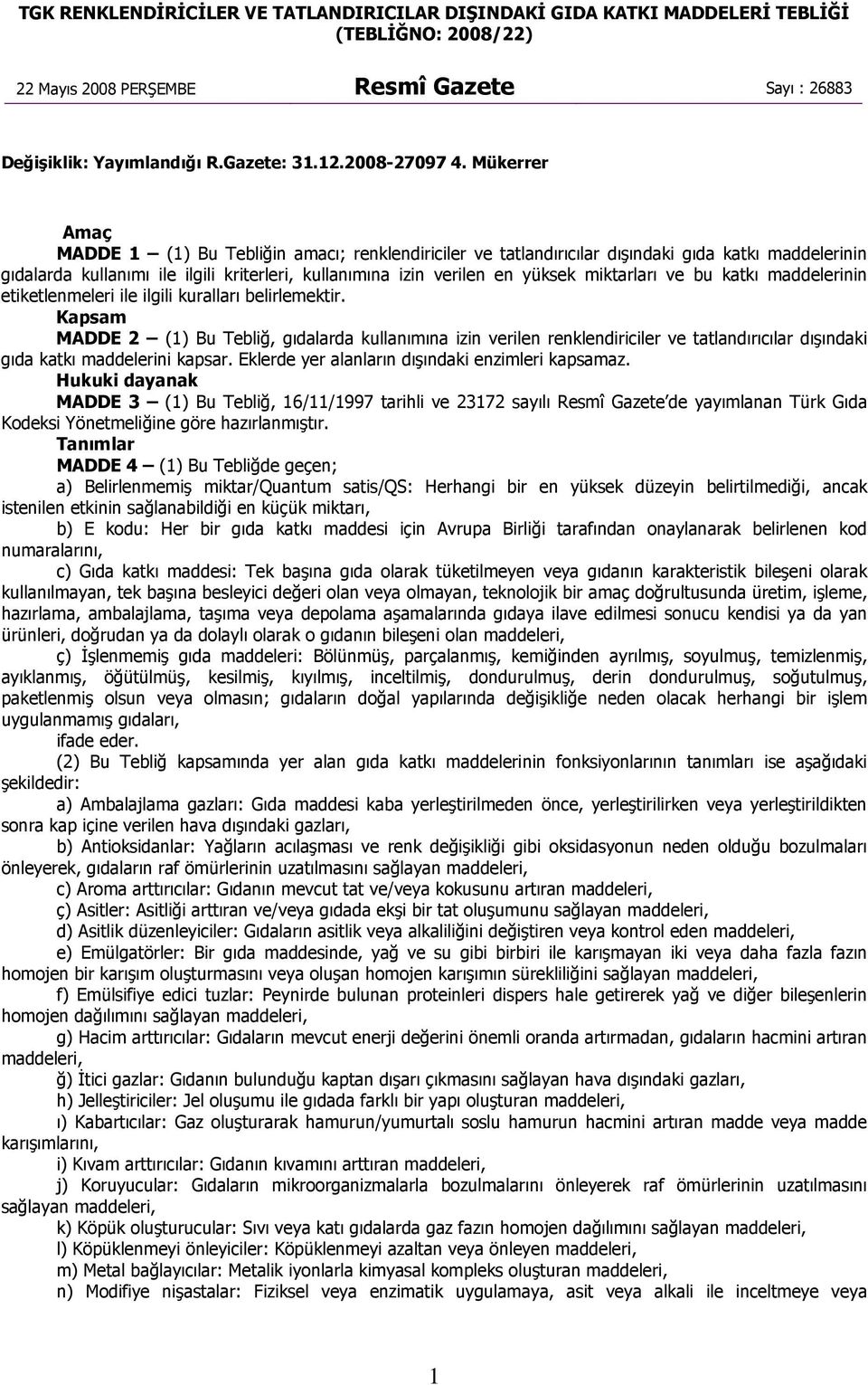 Mükerrer Amaç MADDE 1 (1) Bu Tebliğin amacı; renklendiriciler ve tatlandırıcılar dışındaki gıda katkı maddelerinin gıdalarda kullanımı ile ilgili kriterleri, kullanımına izin verilen en yüksek