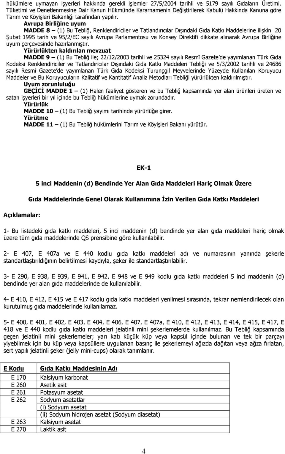 Avrupa Birliğine uyum MADDE 8 (1) Bu Tebliğ, Renklendiriciler ve Tatlandırıcılar Dışındaki Gıda Katkı Maddelerine ilişkin 20 Şubat 1995 tarih ve 95/2/EC sayılı Avrupa Parlamentosu ve Konsey Direktifi