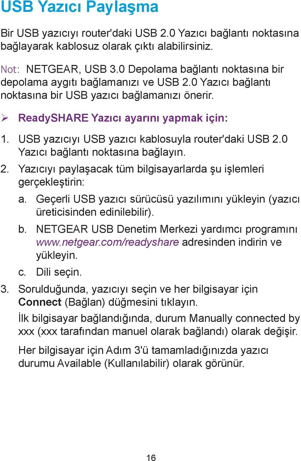 USB yazıcıyı USB yazıcı kablosuyla router'daki USB 2.0 Yazıcı bağlantı noktasına bağlayın. 2. Yazıcıyı paylaşacak tüm bilgisayarlarda şu işlemleri gerçekleştirin: a.