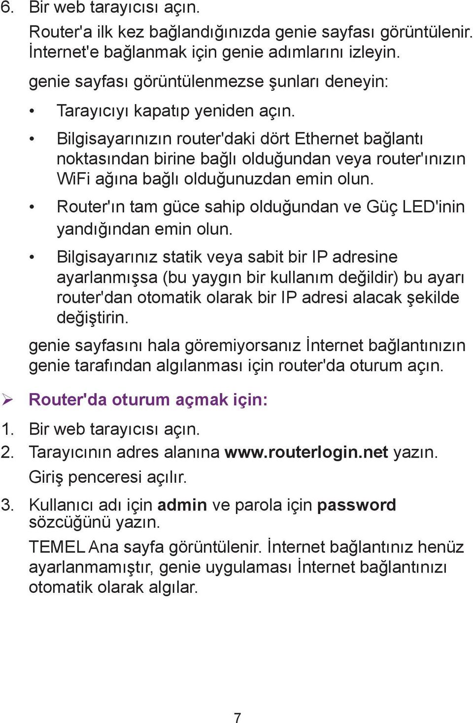 Bilgisayarınızın router'daki dört Ethernet bağlantı noktasından birine bağlı olduğundan veya router'ınızın WiFi ağına bağlı olduğunuzdan emin olun.