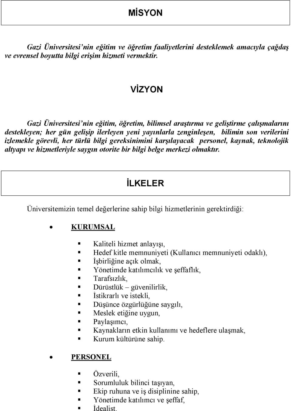 görevli, her türlü bilgi gereksinimini karşılayacak personel, kaynak, teknolojik altyapı ve hizmetleriyle saygın otorite bir bilgi belge merkezi olmaktır.