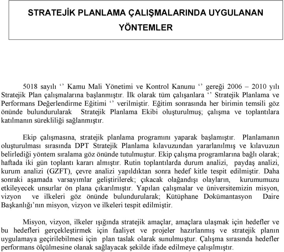 Eğitim sonrasında her birimin temsili göz önünde bulundurularak Stratejik Planlama Ekibi oluşturulmuş; çalışma ve toplantılara katılmanın sürekliliği sağlanmıştır.