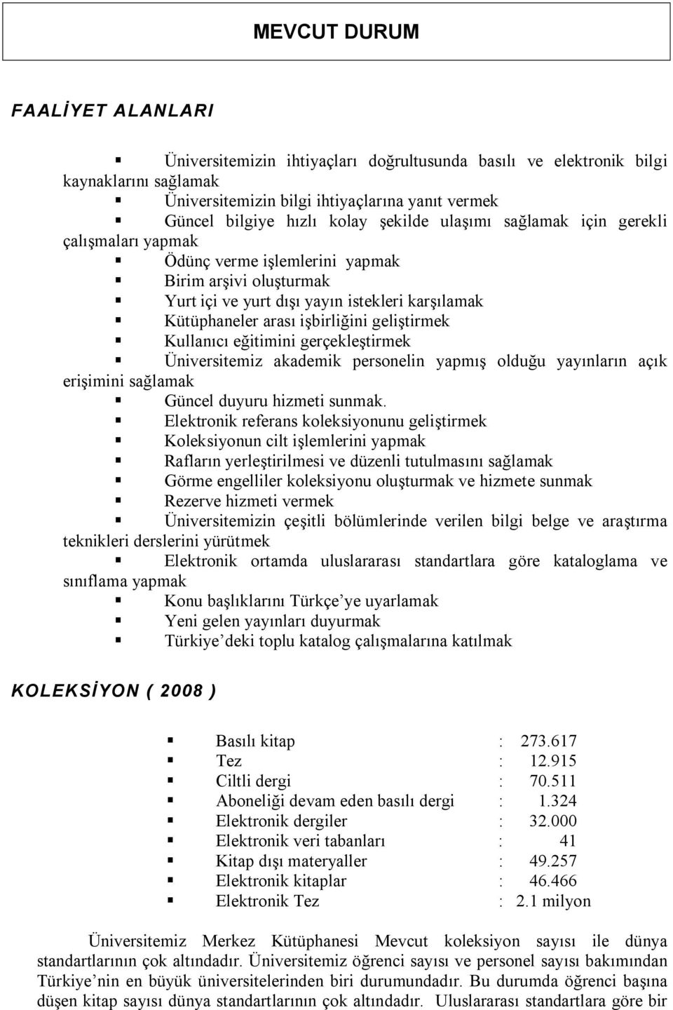 geliştirmek Kullanıcı eğitimini gerçekleştirmek Üniversitemiz akademik personelin yapmış olduğu yayınların açık erişimini sağlamak Güncel duyuru hizmeti sunmak.