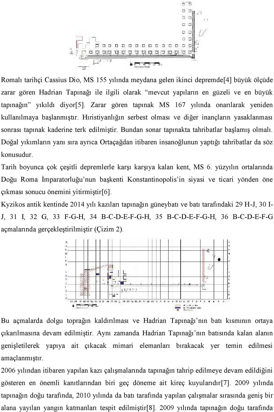 Bundan sonar tapınakta tahribatlar başlamış olmalı. Doğal yıkımların yanı sıra ayrıca Ortaçağdan itibaren insanoğlunun yaptığı tahribatlar da söz konusudur.