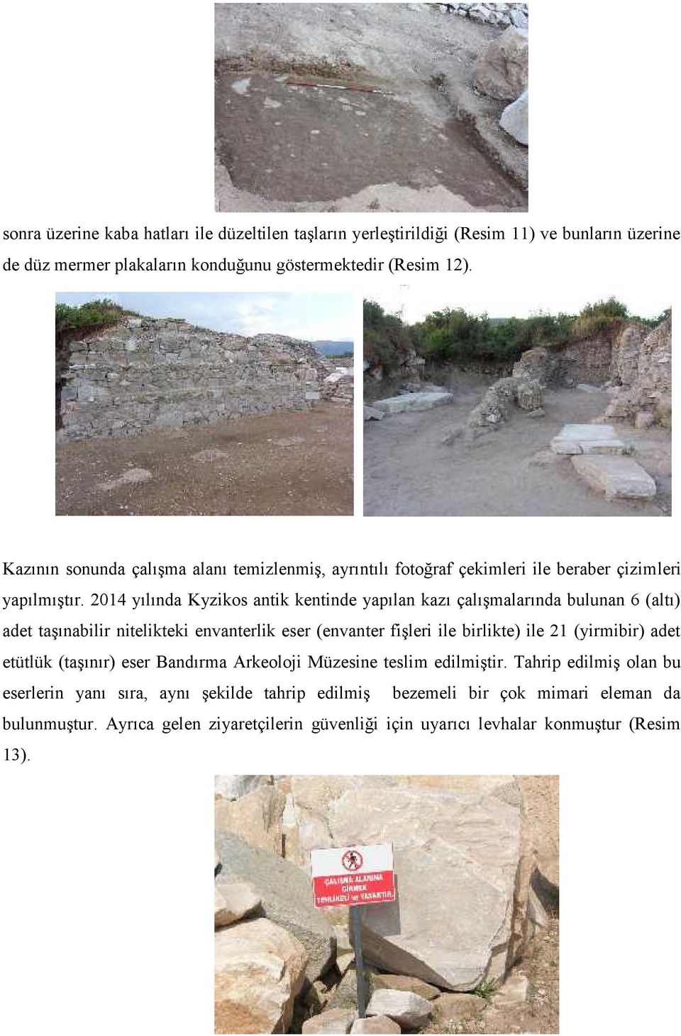2014 yılında Kyzikos antik kentinde yapılan kazı çalışmalarında bulunan 6 (altı) adet taşınabilir nitelikteki envanterlik eser (envanter fişleri ile birlikte) ile 21 (yirmibir)