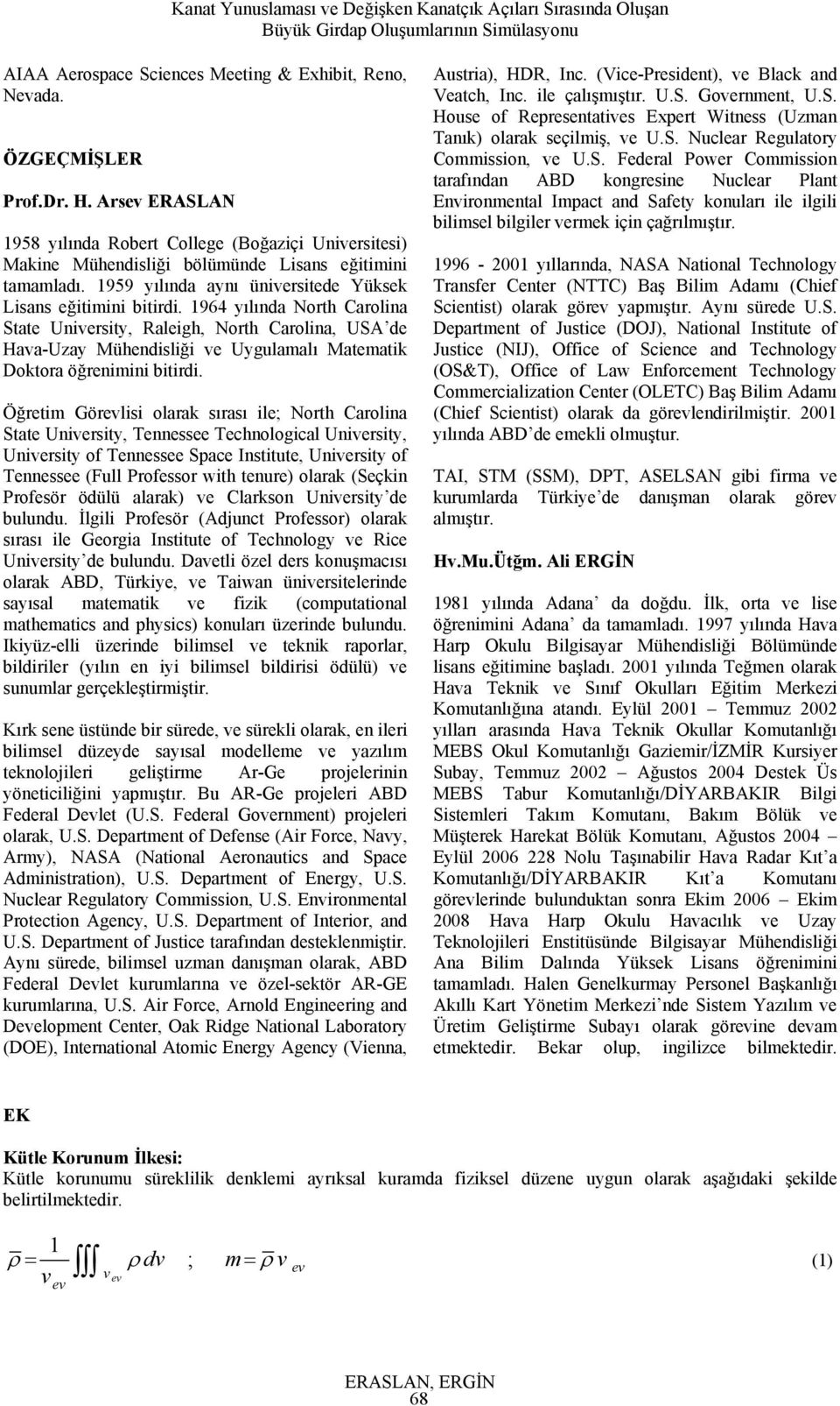 96 yıında Noth Caoina State Unieity, Raeigh, Noth Caoina, US de Haa-Uzay Mühendiiği e Uyguamaı Matematik Doktoa öğenini bitidi.